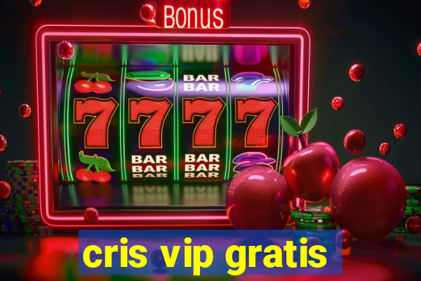 cris vip gratis